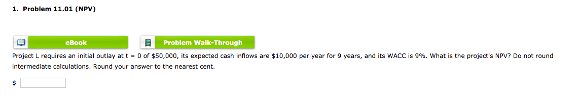  1. Problem 11.01 (NPV) eBook Problem Walk-Through Project L requires an