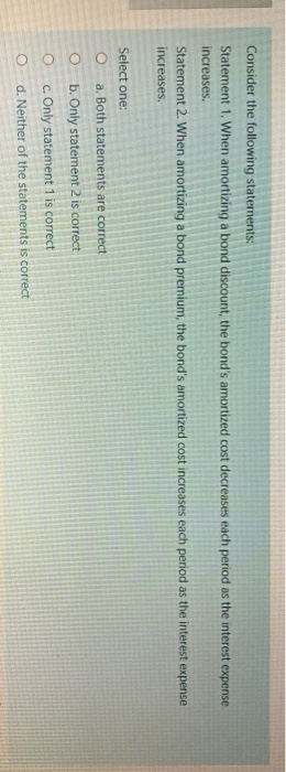  Consider the following statements: Statement 1. When amortizing a bond discount,