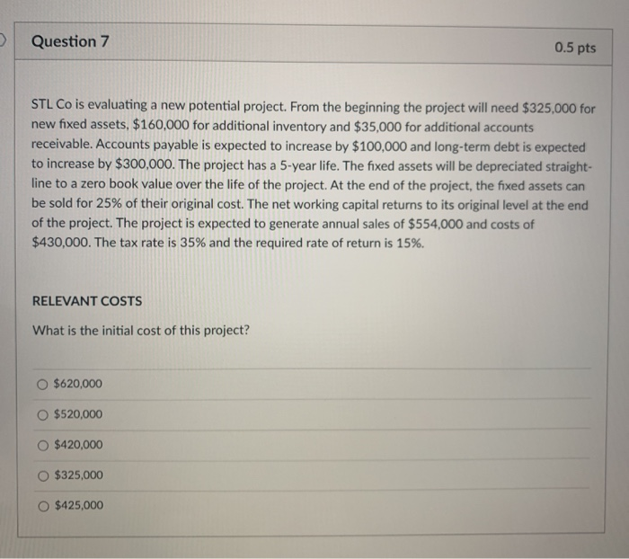  Question 7 0.5 pts STL Co is evaluating a new potential