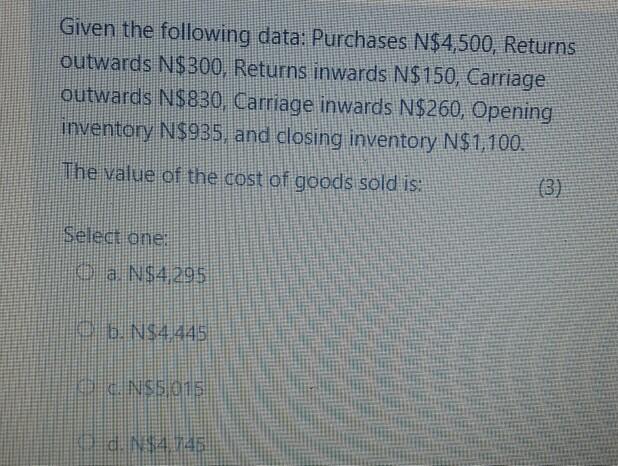 Given the following data: Purchases N$4,500, Returns outwards N$300. Returns inwards