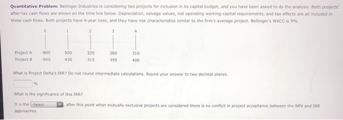  Quantitative Problem: Bellinger Industries is considering two projects for inclusion in