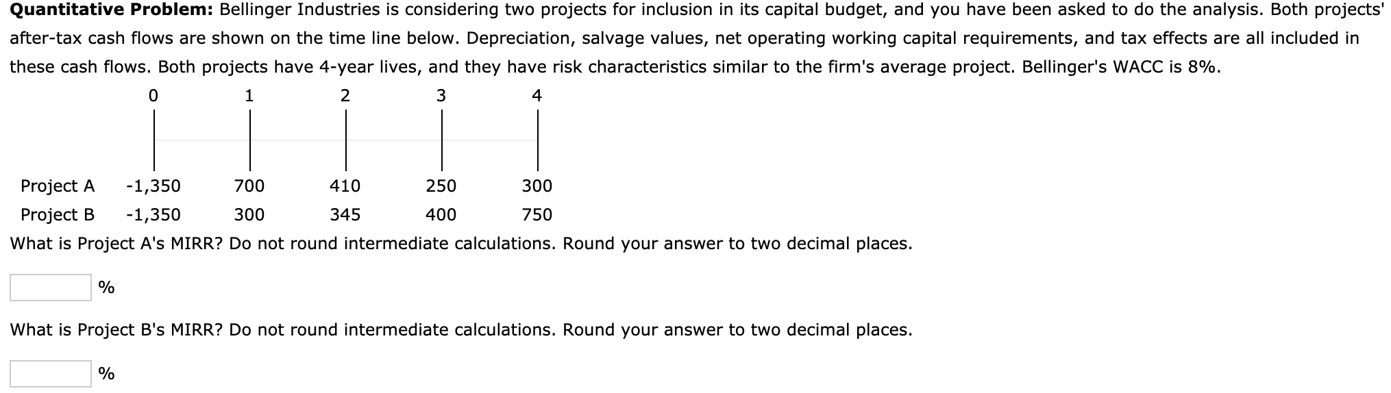  Quantitative Problem: Bellinger Industries is considering two projects for inclusion in