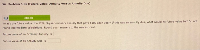  36. Problem 5.06 (Future Value: Annuity Versus Annuity Due) eBook What's