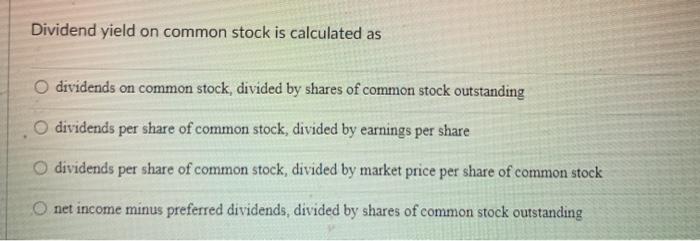  Dividend yield on common stock is calculated as O dividends on