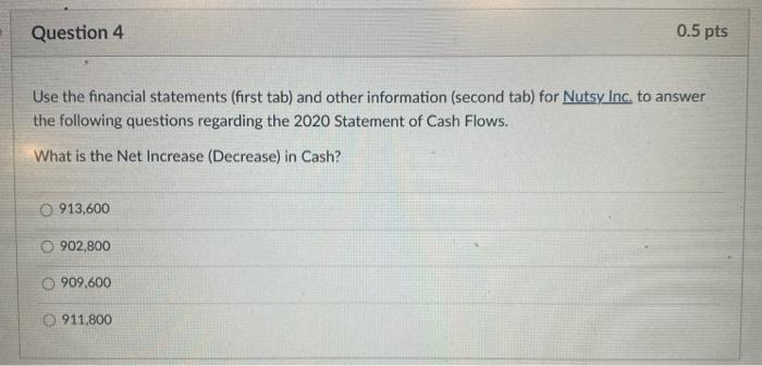  Question 4 0.5 pts Use the financial statements (first tab) and