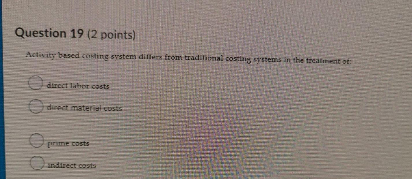 Question 19 (2 points) Activity based costing system differs from traditional
