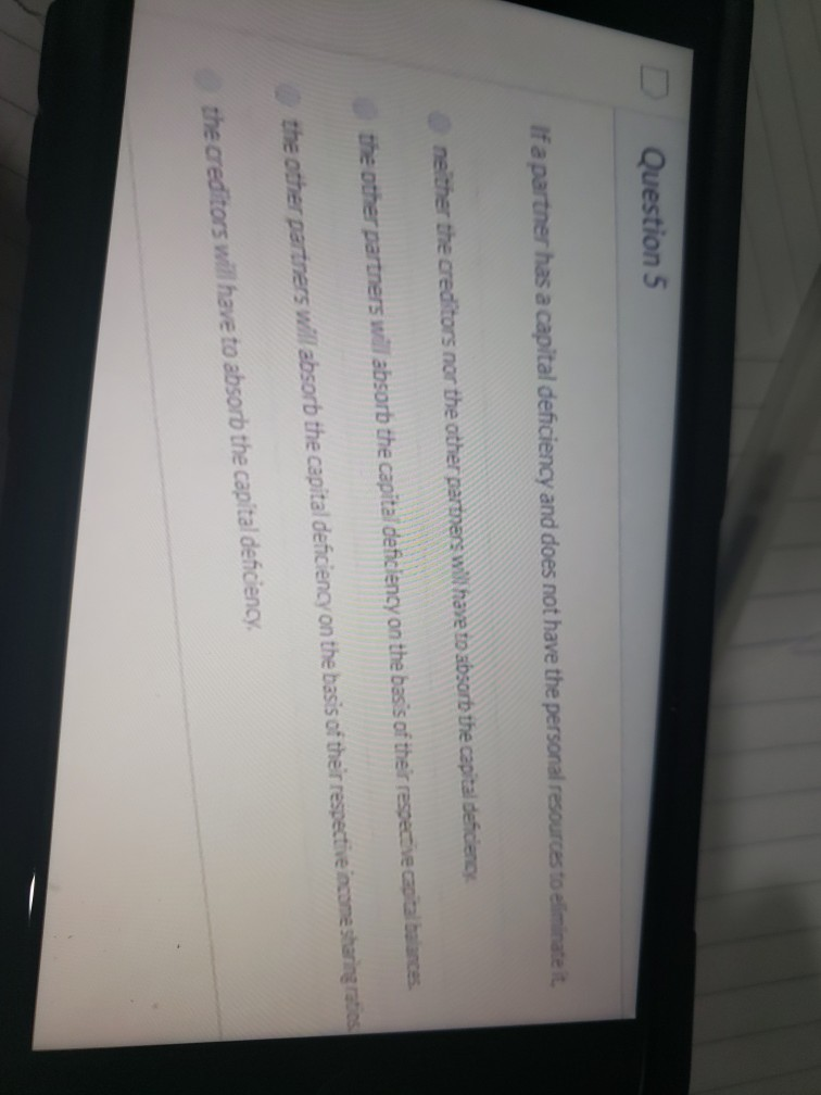  D Question 5 If a partner has a capital deficiency and