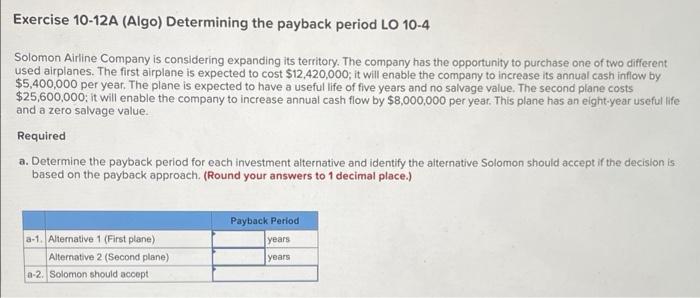  Exercise 10-12A (Algo) Determining the payback period LO 10-4 Solomon Airline