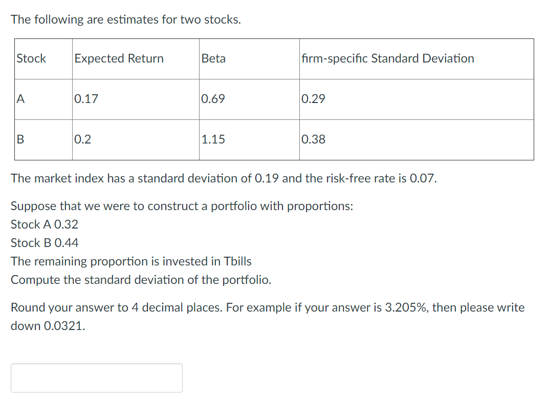  The following are estimates for two stocks. Stock Expected Return Beta
