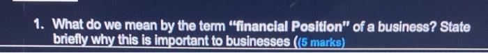  1. What do we mean by the term "financial Position" of