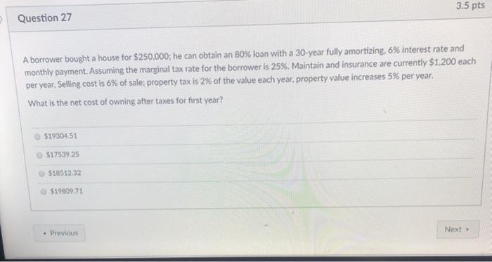  3.5 pts Question 27 A borrower bought a house for $250,000;