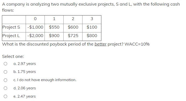  A company is analyzing two mutually exclusive projects, S and L,
