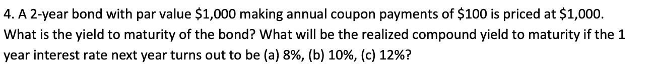  4. A 2-year bond with par value $1,000 making annual coupon