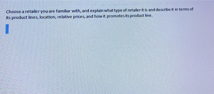 Choose a retailer you are familiar with, and explain what type of