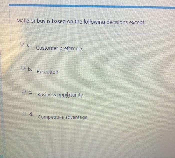  Make or buy is based on the following decisions except: a.
