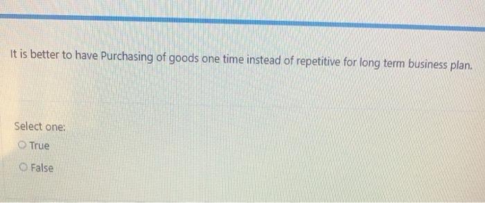 having capacity to produce. Select one: True False Make or buy decision