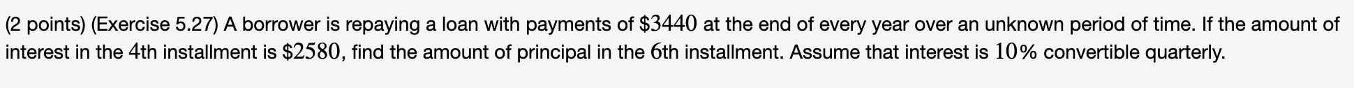 (2 points) (Exercise 5.27) A borrower is repaying a loan with