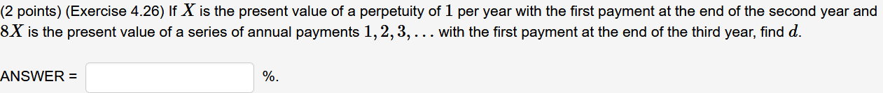 (2 points) (Exercise 4.26) If X is the present value of