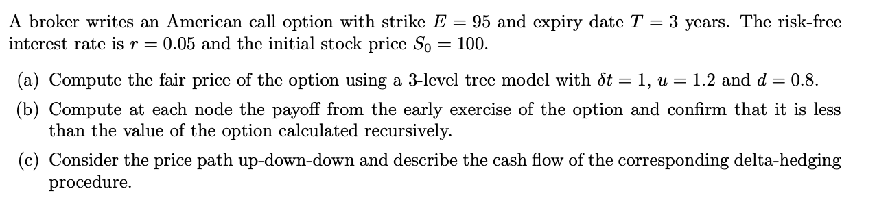 A broker writes an American call option with strike E =