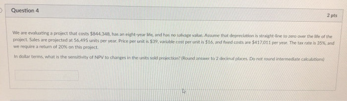  Question 4 2 pts We are evaluating a project that costs