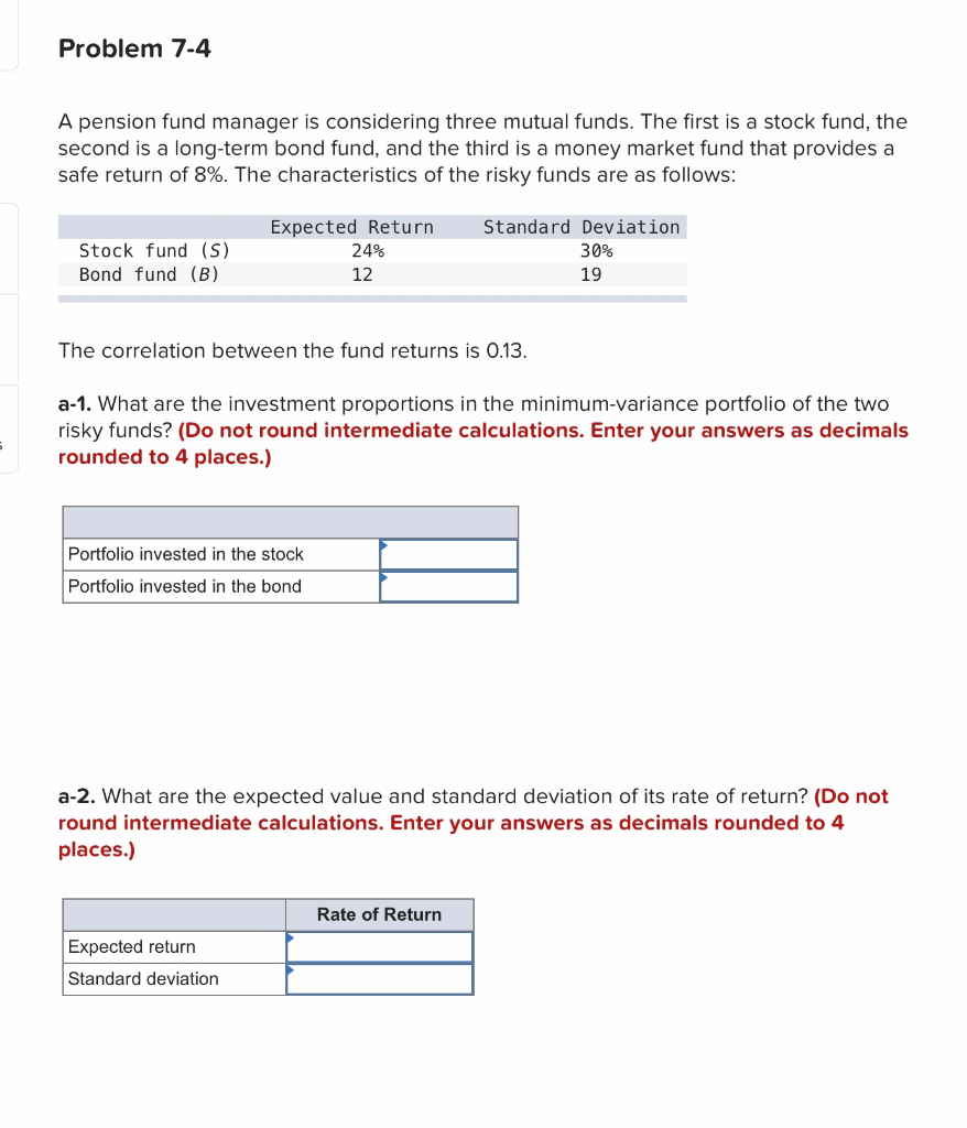 Problem 7-4 A pension fund manager is considering three mutual funds.