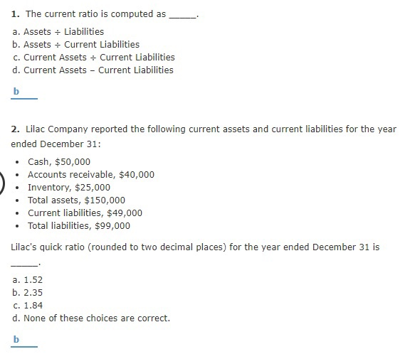  1. The current ratio is computed as a. Assets + Liabilities