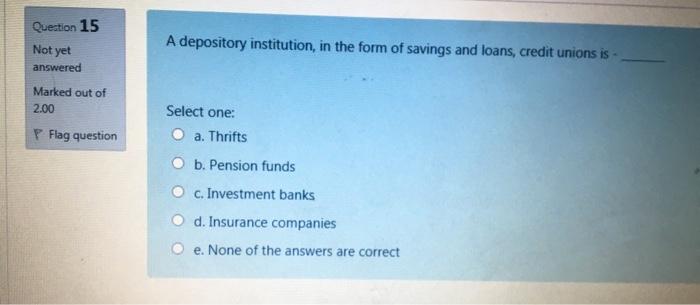  Question 15 Not yet A depository institution, in the form of