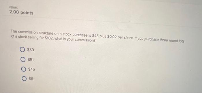 3 value: 2.00 points The commission structure on a stock purchase is