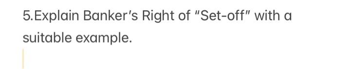 5. Explain Banker's Right of "Set-off" with a suitable example.