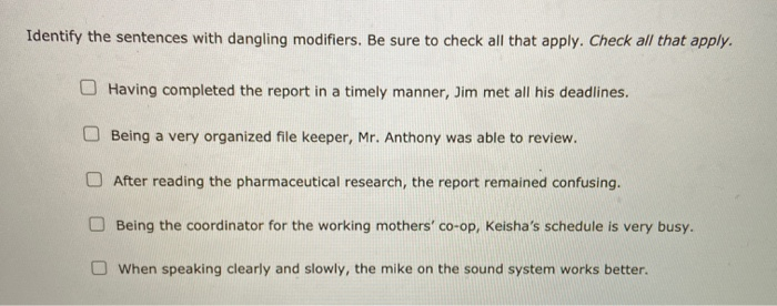  Identify the sentences with dangling modifiers. Be sure to check all