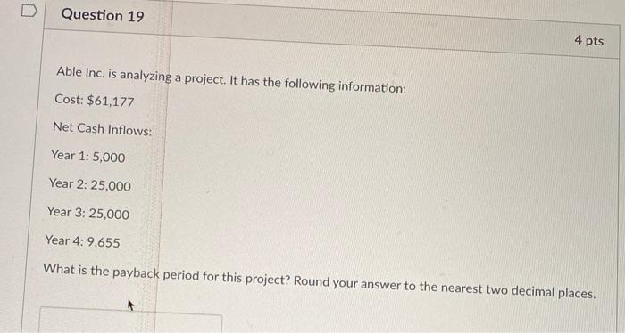 Question 19 4 pts Able Inc. is analyzing a project. It