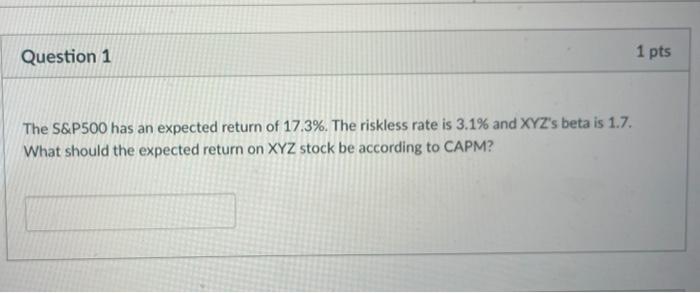  Question 1 1 pts The S&P500 has an expected return of