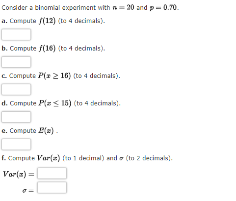  Consider a binomial experiment with n=20 and p=0.70. a. Compute f(12)