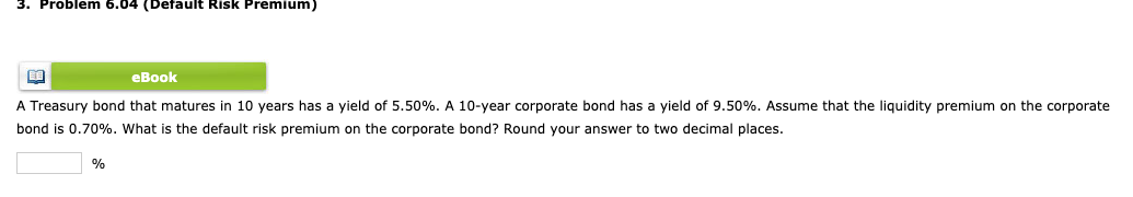3. Problem 6.04 (Default Risk Premium) eBook A Treasury bond that
