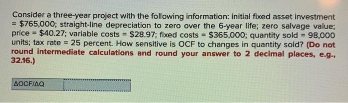  Consider a three-year project with the following information: initial fixed asset