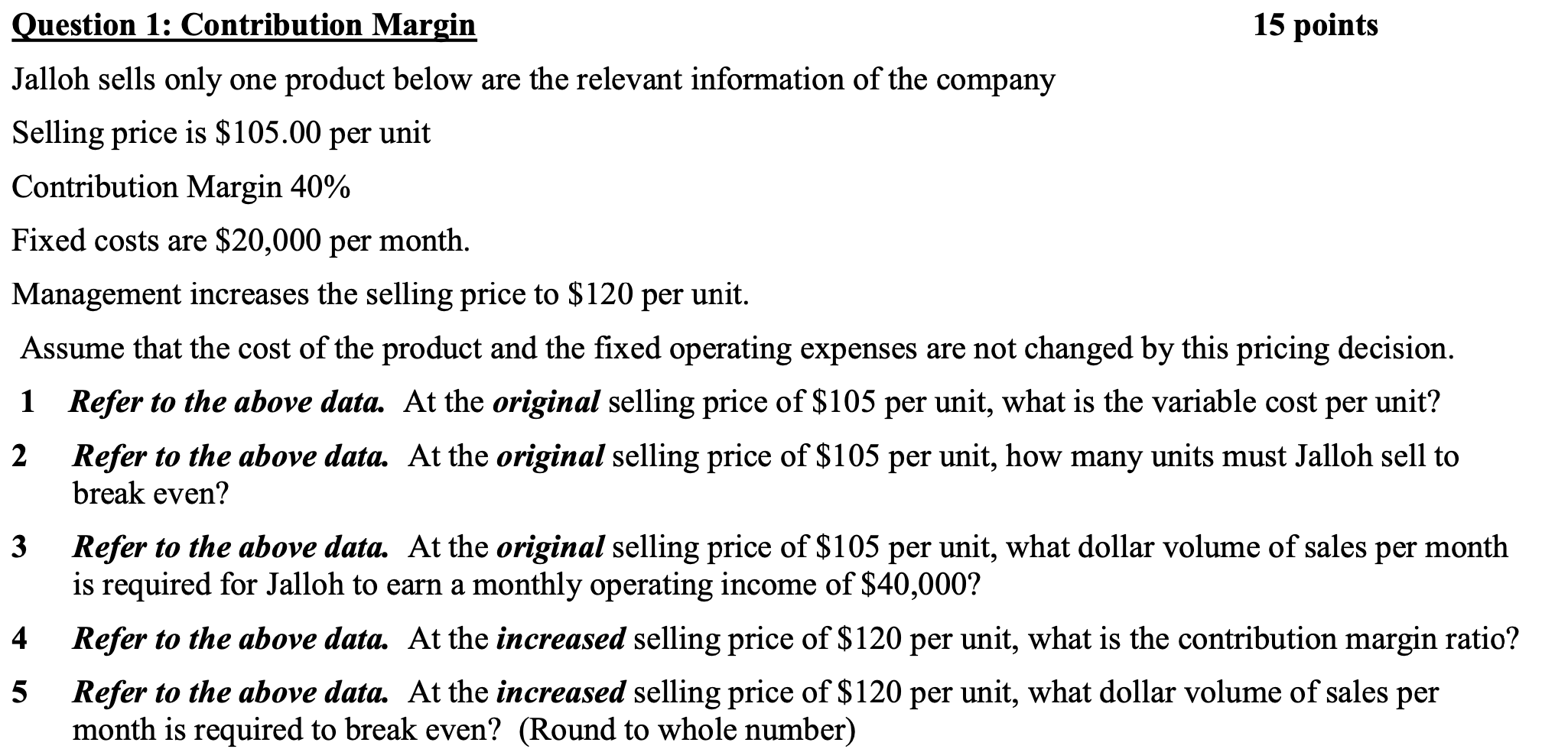 Question 1: Contribution Margin 15 points Jalloh sells only one product