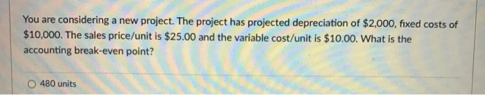  You are considering a new project. The project has projected depreciation