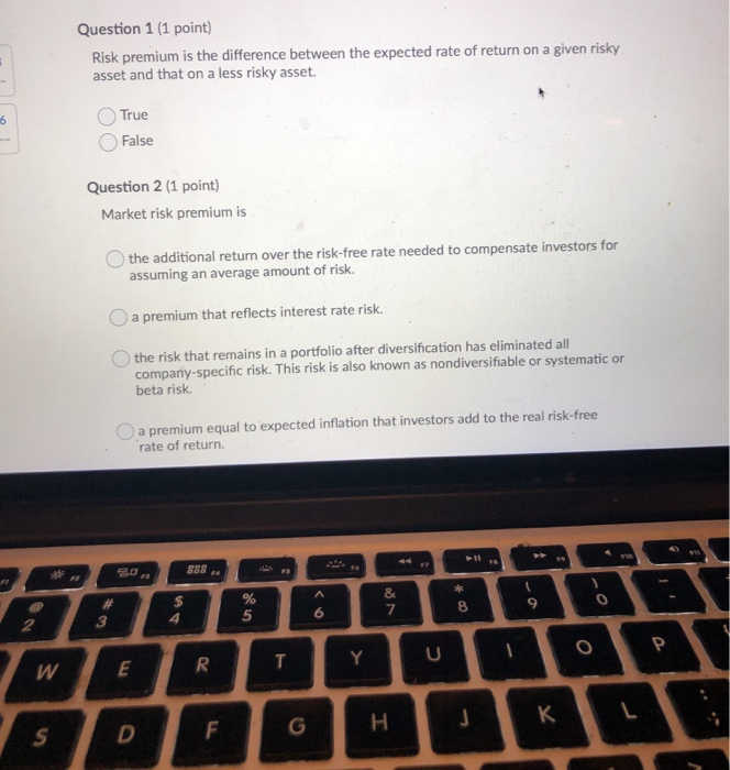  Question 1 (1 point) Risk premium is the difference between the