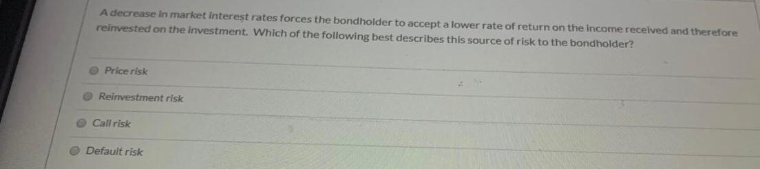  A decrease in market interest rates forces the bondholder to accept