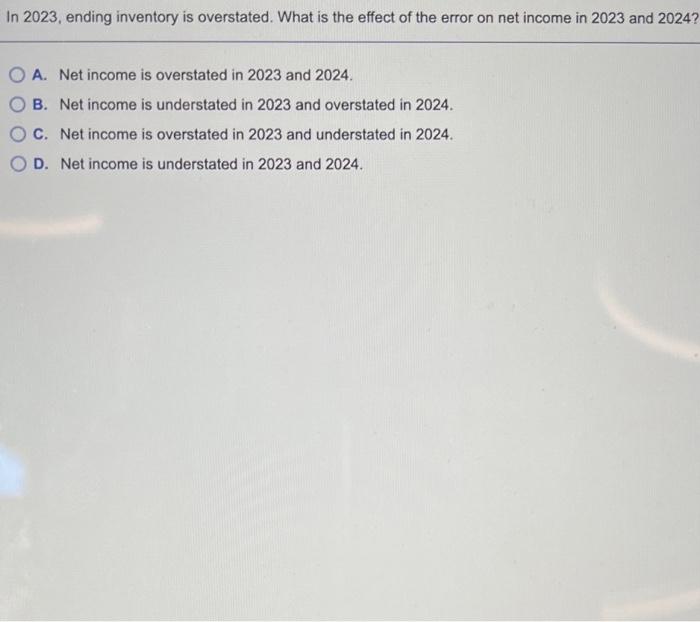  In 2023, ending inventory is overstated. What is the effect of