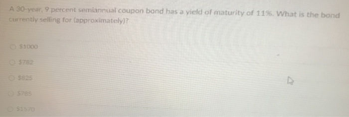  A 30-year, 9 percent semiannual coupon bond has a yield of