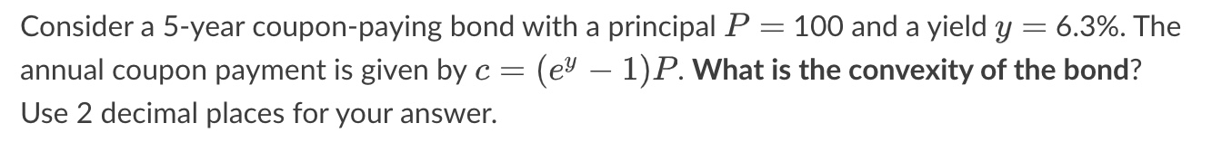  Consider a 5-year coupon-paying bond with a principal P=100 and a