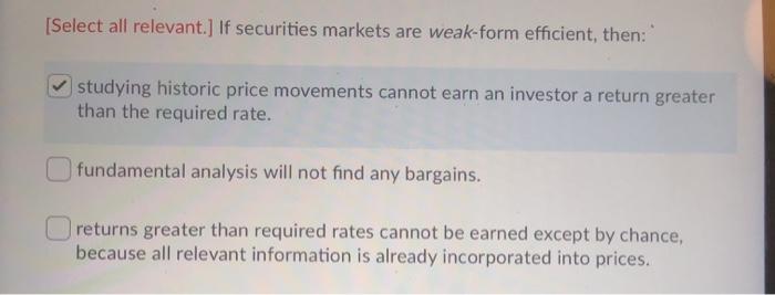  [Select all relevant.] If securities markets are weak-form efficient, then: studying