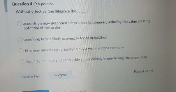  Question 4 (0.6 points) Without effective due diligence the acquisition may