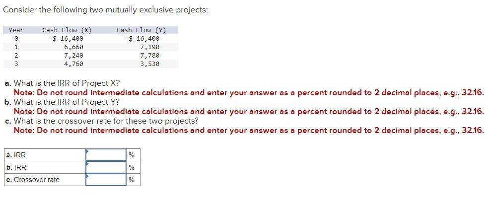  Consider the following two mutually exclusive projects: a. What is the