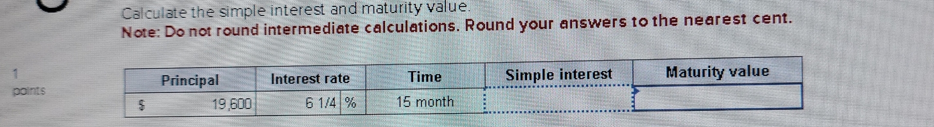  Calculate the simple interest and maturity value. Note: Do not round