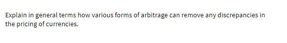 Explain in general terms how various forms of arbitrage can remove any