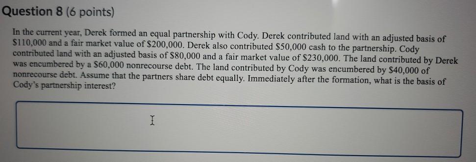 Question 8 (6 points) In the current year, Derek formed an