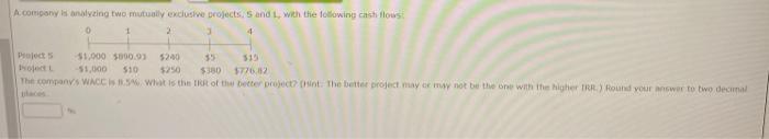  A company is analyzing two mutually exclusive projects, and with the