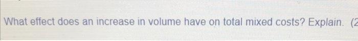 What effect does an Increase in volume have on total mixed costs?
